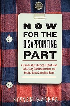 portada Now for the Disappointing Part: A Pseudo-Adult’s Decade of Short-Term Jobs, Long-Term Relationships, and Holding Out for Something Better