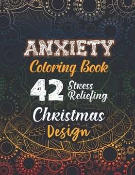 portada Anxiety Coloring Book: 42 Stress Reliefing Christmas Design, Anti Stress Coloring Pages Christmas Pattern, Relaxation and Stress Reduction co (in English)