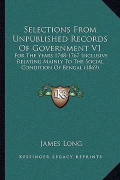 portada selections from unpublished records of government v1: for the years 1748-1767 inclusive relating mainly to the social condition of bengal (1869) (en Inglés)