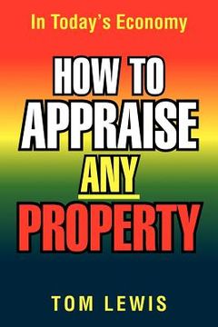 portada how to appraise any property: in today's economy (en Inglés)