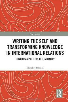 portada Writing the Self and Transforming Knowledge in International Relations: Towards a Politics of Liminality (Interventions) (en Inglés)