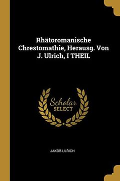 portada Rhätoromanische Chrestomathie, Herausg. Von j. Ulrich, i Theil (in German)