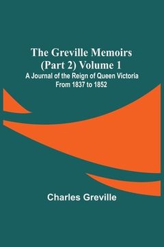 portada The Greville Memoirs (Part 2) Volume 1; A Journal of the Reign of Queen Victoria from 1837 to 1852 (en Inglés)