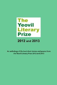 portada The Yeovil Literary Prize 2012 and 2013: An anthology of the best short stories and poems from the Yeovil Literary Prize 2012 and 2013