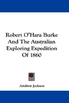 portada robert o'hara burke and the australian exploring expedition of 1860 (in English)