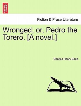 portada wronged; or, pedro the torero. [a novel.] (en Inglés)