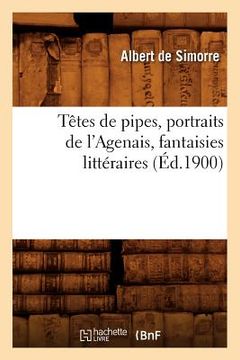 portada Têtes de Pipes, Portraits de l'Agenais, Fantaisies Littéraires (Éd.1900) (in French)