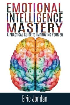 portada Emotional Intelligence Mastery: A Practical Guide To Improving Your EQ (EQ Mastery, Control Your Emotions, Social Skills, Business Skills, Success, Confidence)