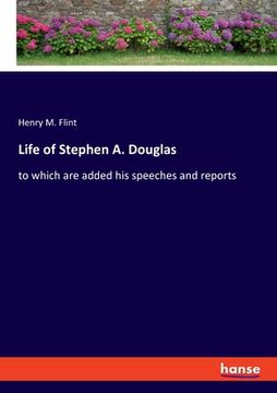 portada Life of Stephen A. Douglas: to which are added his speeches and reports