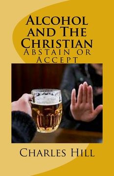 portada Alcohol and The Christian: Abstain or Accept (en Inglés)