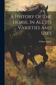 portada A History Of The Horse, In All Its Varieties And Uses (en Inglés)