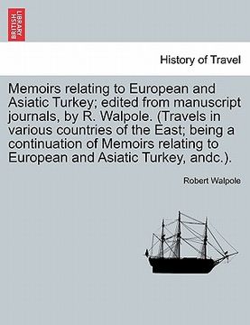 portada memoirs relating to european and asiatic turkey; edited from manuscript journals, by r. walpole. (travels in various countries of the east; being a co (en Inglés)