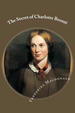 portada The Secret of Charlotte Brontë: Followed by Remiiscences of the real Monsieur and Madame Heger (en Inglés)