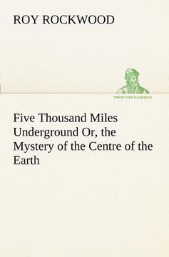 portada five thousand miles underground or, the mystery of the centre of the earth (en Inglés)