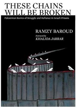 portada These Chains Will be Broken: Palestinian Stories of Struggle and Defiance in Israeli Prisons 