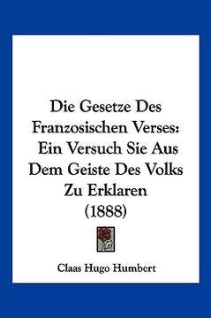 portada Die Gesetze Des Franzosischen Verses: Ein Versuch Sie Aus Dem Geiste Des Volks Zu Erklaren (1888) (en Alemán)