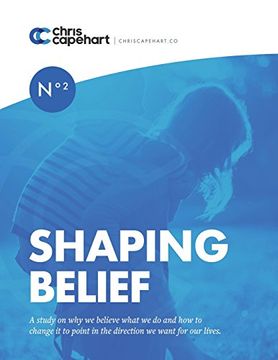 portada Shaping Belief: A Study on why we Believe What we do and how to Change it to Point in the Direction we Want for our Lives. (in English)