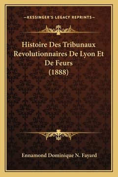portada Histoire Des Tribunaux Revolutionnaires De Lyon Et De Feurs (1888) (en Francés)