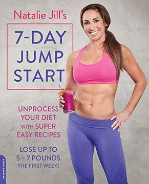 portada Natalie Jill's 7-Day Jump Start: Unprocess Your Diet with Super Easy Recipes. Lose Up to 5-7 Pounds the First Week!