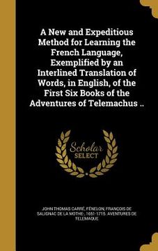 portada A New and Expeditious Method for Learning the French Language, Exemplified by an Interlined Translation of Words, in English, of the First Six Books o