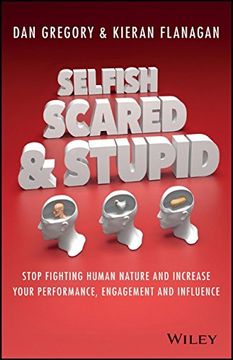portada Selfish, Scared and Stupid: Stop Fighting Human Nature and Increase Your Performance, Engagement and Influence