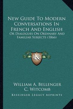portada new guide to modern conversations in french and english: or dialogues on ordinary and familiar subjects (1866)
