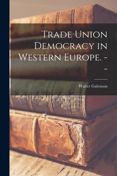 portada Trade Union Democracy in Western Europe. -- (en Inglés)
