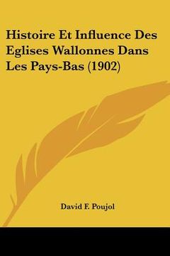 portada Histoire Et Influence Des Eglises Wallonnes Dans Les Pays-Bas (1902) (en Francés)