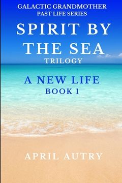portada Spirit by the Sea Trilogy - A New Life - Book 1: Galactic Grandmother Past Life Series (in English)