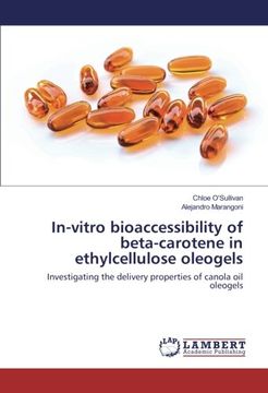 portada In-vitro bioaccessibility of beta-carotene in ethylcellulose oleogels: Investigating the delivery properties of canola oil oleogels