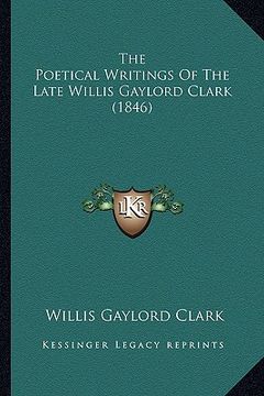 portada the poetical writings of the late willis gaylord clark (1846)