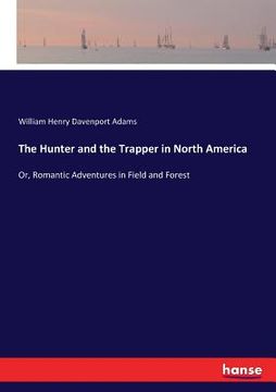 portada The Hunter and the Trapper in North America: Or, Romantic Adventures in Field and Forest (in English)