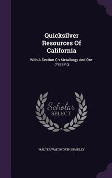 portada Quicksilver Resources Of California: With A Section On Metallurgy And Ore-dressing (en Inglés)