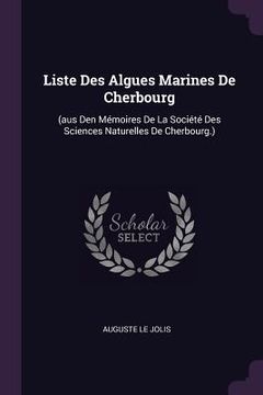 portada Liste Des Algues Marines De Cherbourg: (aus Den Mémoires De La Société Des Sciences Naturelles De Cherbourg.) (en Inglés)
