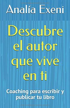 portada Descubre el Autor que Vive en ti: Coaching Para Escribir y Publicar tu Libro (in Spanish)