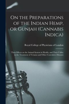 portada On the Preparations of the Indian Hemp, or Gunjah (Cannabis Indica): Their Effects on the Animal System in Health, and Their Utility in the Treatment (en Inglés)