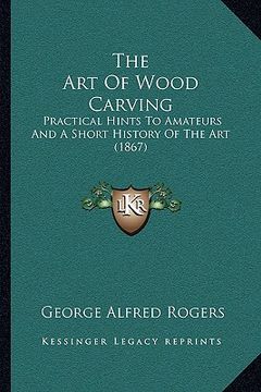 portada the art of wood carving: practical hints to amateurs and a short history of the art (1867) (in English)