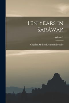 portada Ten Years in Saráwak; Volume 1 (en Inglés)