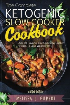 portada Ketogenic Diet: The Complete Ketogenic Slow Cooker Cookbook: Over 60 Flavorful Low Carb Slow Cooker Recipes To Lose Weight Fast (Keto, Paleo, Low Carb, Slow Cooker, Crock Pot, High Protein)