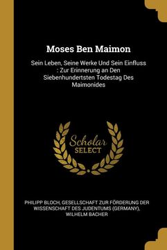 portada Moses ben Maimon: Sein Leben, Seine Werke und Sein Einfluss: Zur Erinnerung an den Siebenhundertsten Todestag des Maimonides (in German)