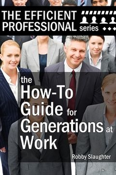portada The How-To Guide for Generations at Work: How Americans of Every Age View the Workplace, and How to Work Productively With Every Generation (en Inglés)