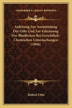 portada Anleitung Zur Ausmittelung Der Gifte Und Zur Erkennung Der Blutflecken Bei Gerichtlich-Chemischen Untersuchungen (1896) (in German)