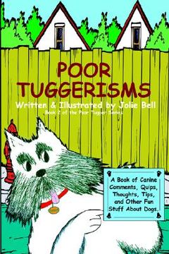 portada poor tuggerisms - a book of canine comments, quips, thoughts, tips, and other fun stuff about dogs. (en Inglés)