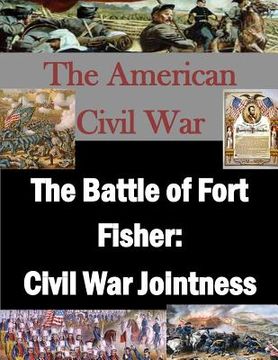 portada The Battle of Fort Fisher: Civil War Jointness (en Inglés)