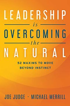 portada Leadership is Overcoming the Natural: 52 Maxims to Move Beyond Instinct (en Inglés)