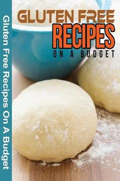 portada Gluten Free Recipes On A Budget: A Guide To A Health, Natural Living (en Inglés)