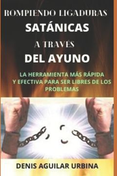 portada Rompiendo Ligaduras Satánicas a través del Ayuno: El poder atómico por medio del ayuno (in Spanish)