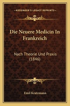 portada Die Neuere Medicin In Frankreich: Nach Theorie Und Praxis (1846) (en Alemán)