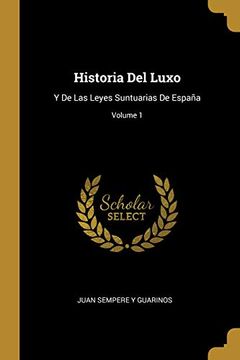 portada Historia del Luxo: Y de Las Leyes Suntuarias de España; Volume 1