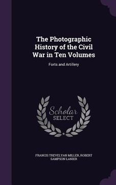 portada The Photographic History of the Civil War in Ten Volumes: Forts and Artillery (en Inglés)
